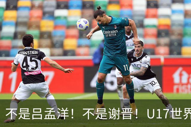 不是吕孟洋！不是谢晋！U17世界杯名单“遗珠”出炉，浮岛敏或成最大“短板”