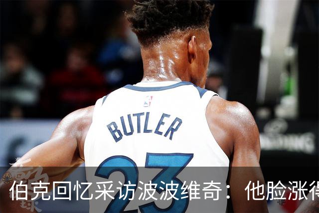 伯克回忆采访波波维奇：他脸涨得通红，那段画面最终没播
