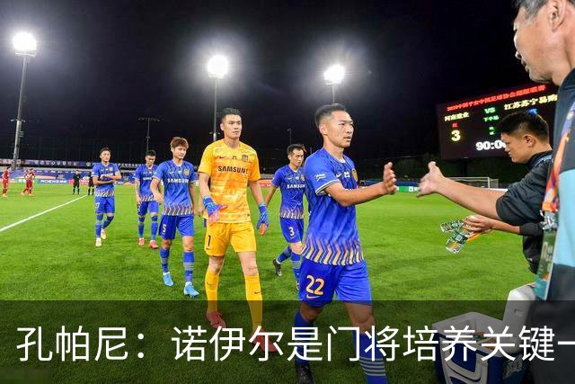 孔帕尼：诺伊尔是门将培养关键一环；相信德米凯利斯会有突破