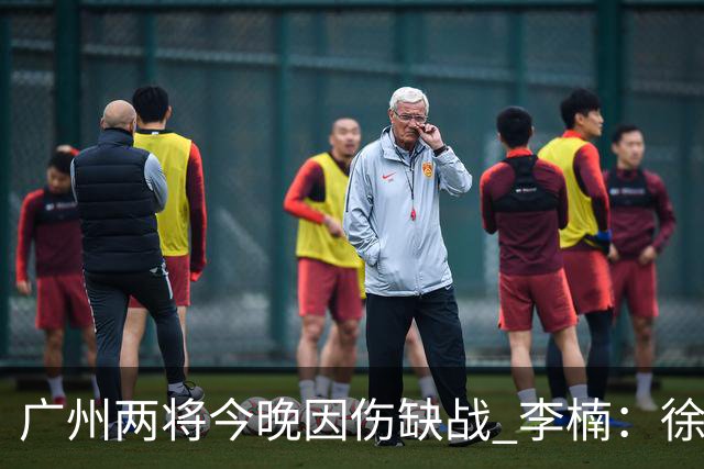 广州两将今晚因伤缺战 李楠：徐昕身高会给北京队压力