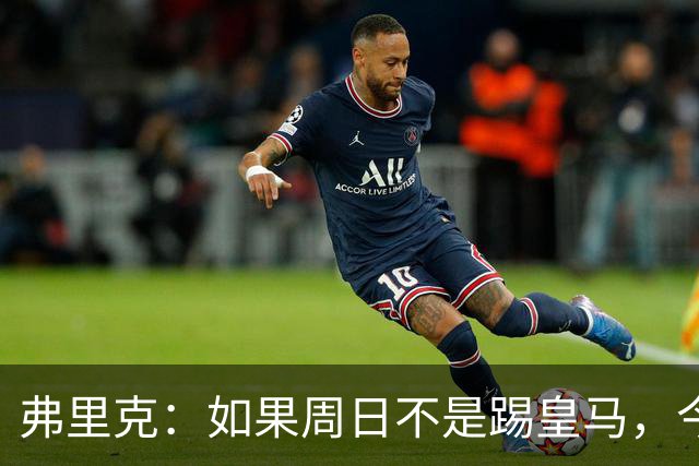 弗里克：如果周日不是踢皇马，今天罗德里会首发