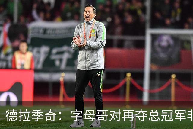 德拉季奇：字母哥对再夺总冠军非常渴望，完美契合热火体系