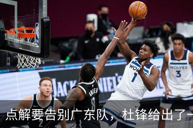 点解要告别广东队，杜锋给出了一个答案！