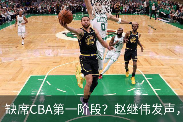 缺席CBA第一阶段？赵继伟发声，官宣决定，愿望曝光，此前因伤离开男篮