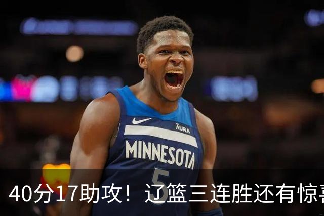40分17助攻！辽篮三连胜还有惊喜，CBA名帅怒怼球迷，联赛变天了