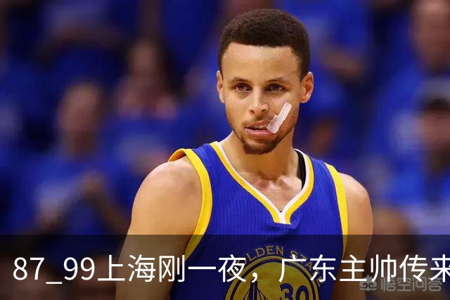 87 99上海刚一夜，广东主帅传来新消息，徐杰说的很实在，新体系悬了！